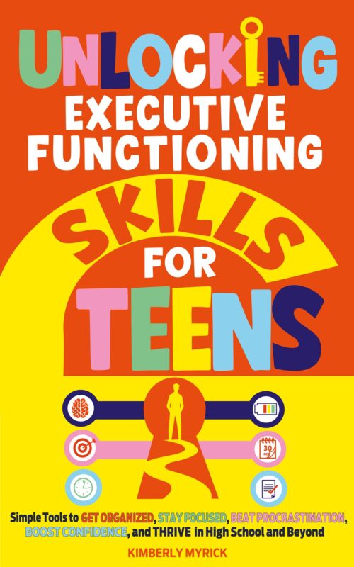 Unlocking Executive Functioning Skills for Teens By Kimberly Myrick