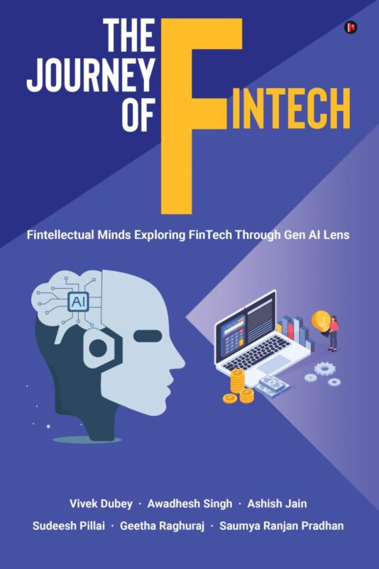The Journey of FinTech: Fintellectual Minds Exploring FinTech through Gen AI Lens By Vivek Dubey
