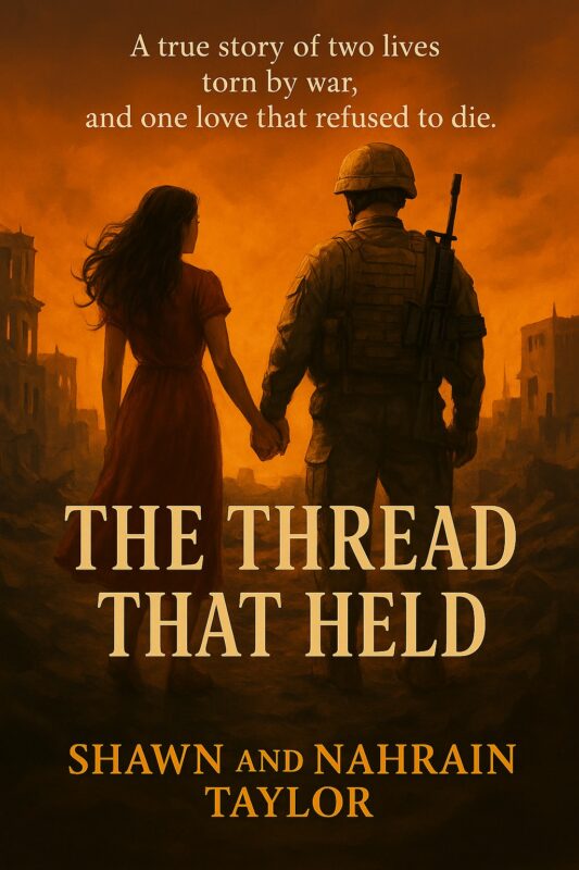 The Thread That Held: A true story of two lives torn by war, and one love that refused to die. By Shawn and Nahrain Taylor