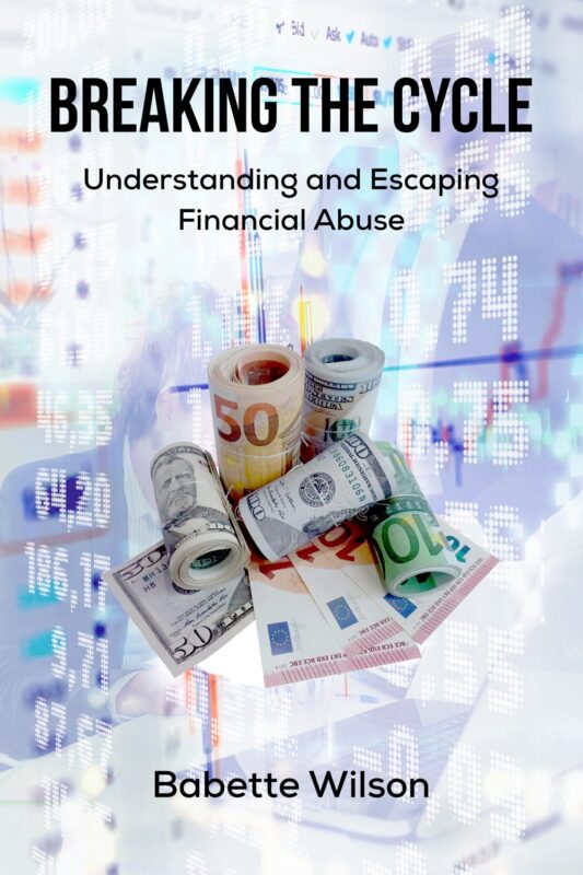 Breaking the Cycle: Understanding & Escaping Financial Abuse By Babette Wilson