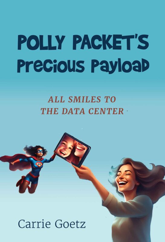 Polly Packet’s Precious Payload – All Smiles to the Data Center  By Carrie Goetz