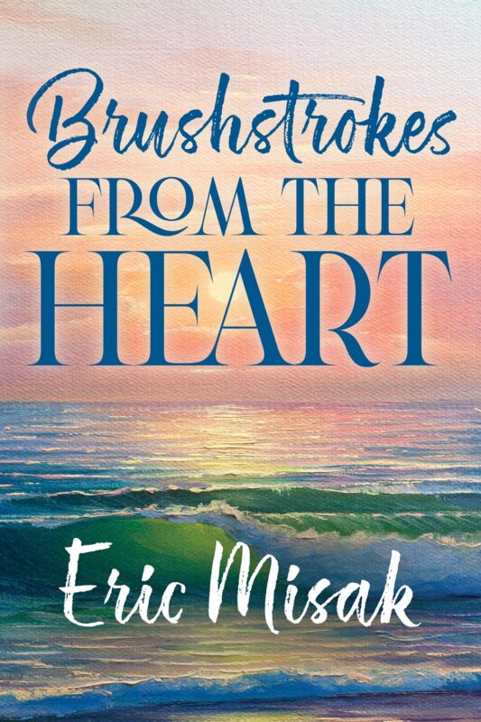 Brushstrokes From The Heart By Eric Misak