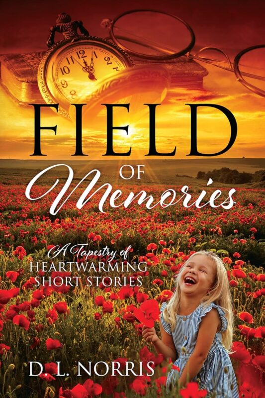 Field of Memories: A Tapestry of Heartwarming Short Stories By D. L. Norris