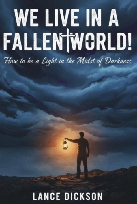 We Live in a Fallen World: How to be a Light in the Midst of the Darkness   By Lance Dickson