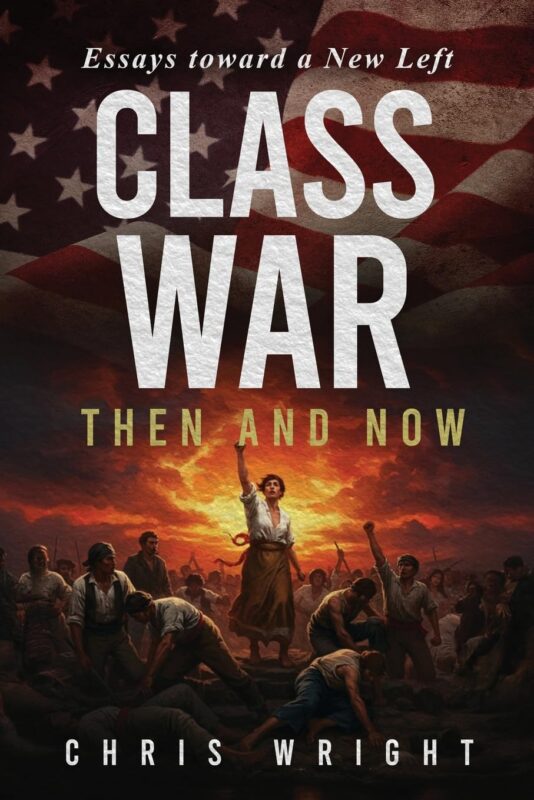 Class War, Then and Now: Essays toward a New Left By Chris Wright