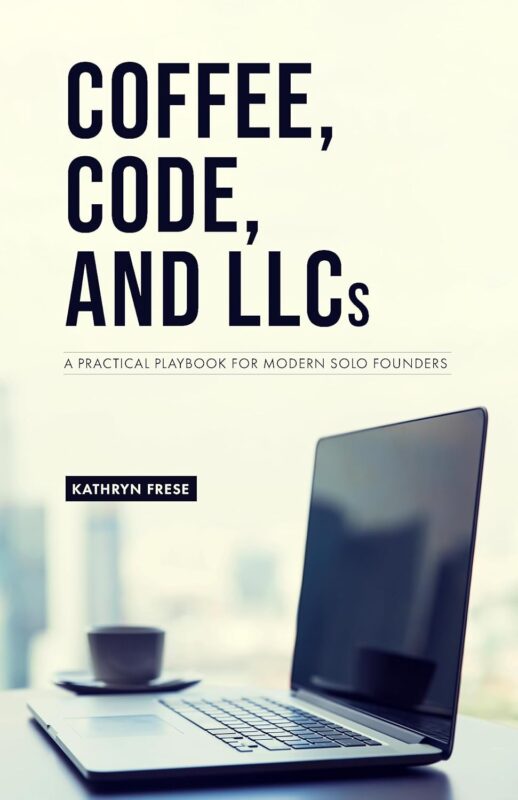 Coffee, Code, and LLCs: A Practical Playbook for Modern Solo Founders By Kathryn Frese