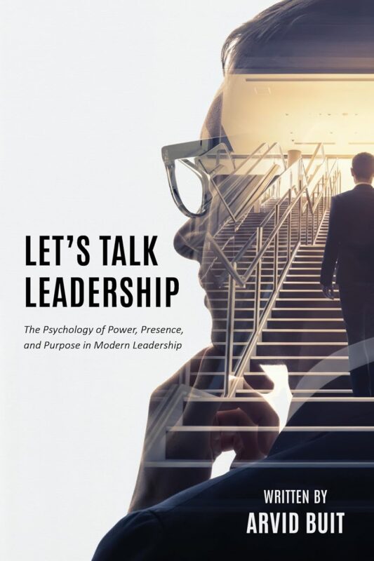 Let’s Talk Leadership: The Psychology of Power, Presence, and Purpose in Modern Leadership By Arvid Buit