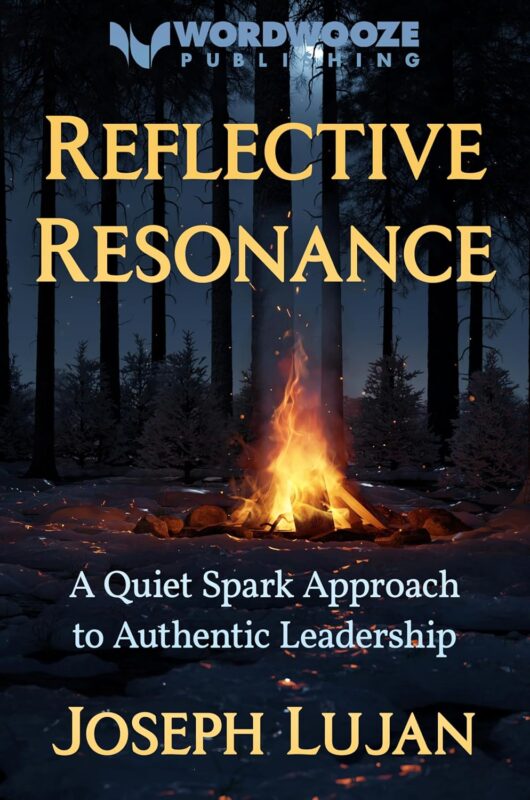 Reflective Resonance: A Quiet Spark Approach to Authentic Leadership By Joseph Lujan