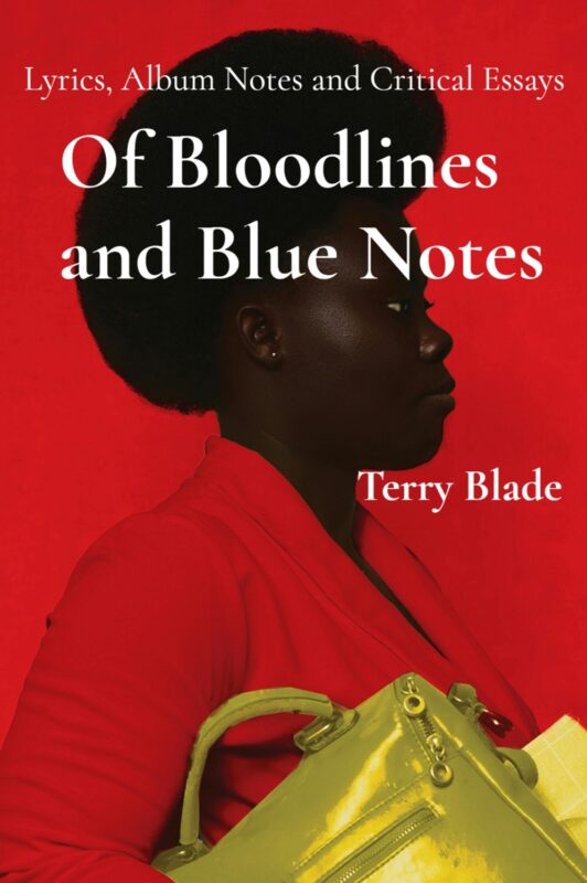 Of Bloodlines and Blue Notes: Lyrics, Album Notes and Critical Essays By Terry Blade