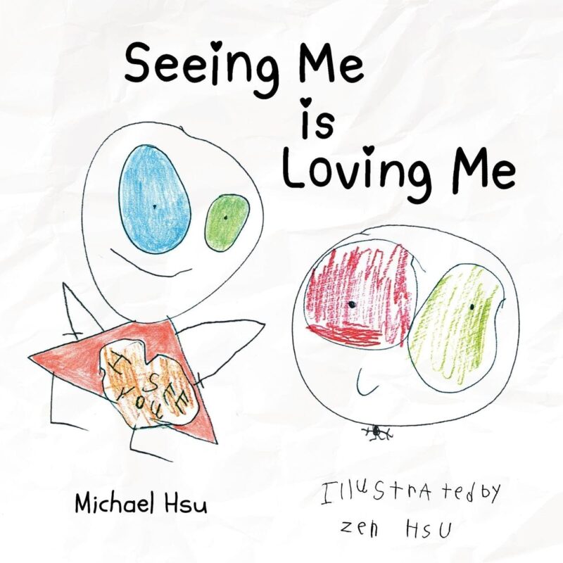 Seeing Me is Loving Me: Feeling is Healing, Book 1 by Michael Hsu