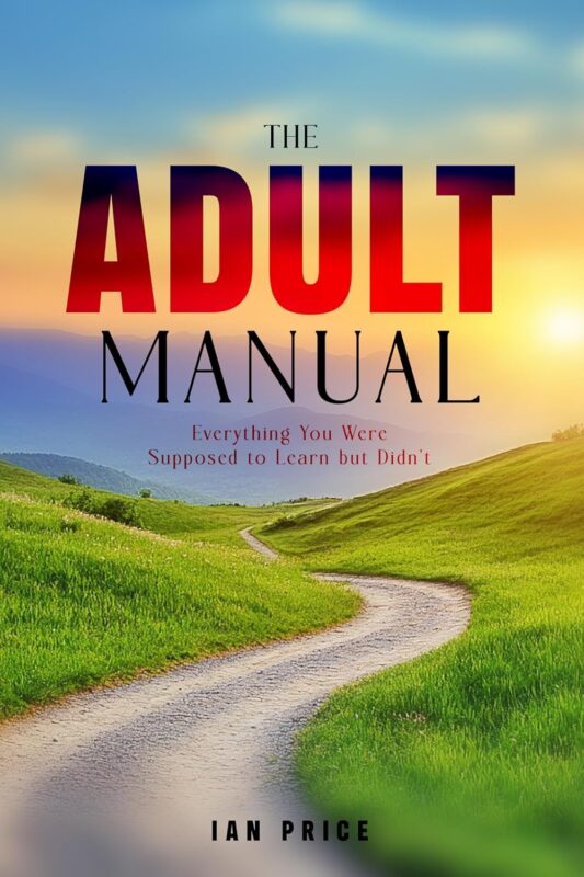 The Adult Manual: Everything You Were Supposed to Learn but Didn’t By Ian Price
