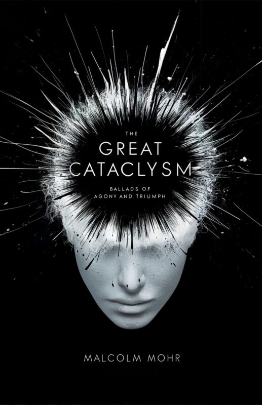 The Great Cataclysm: Ballads of Agony and Triumph By Malcolm Mohr