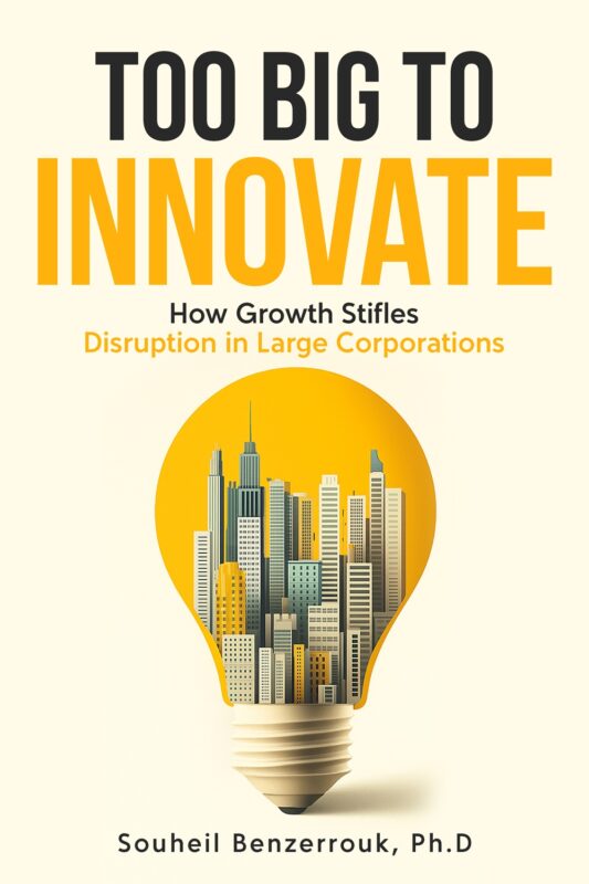 Too Big to Innovate: How Growth Stifles Disruption in Large Corporations By Souheil Benzerrouk