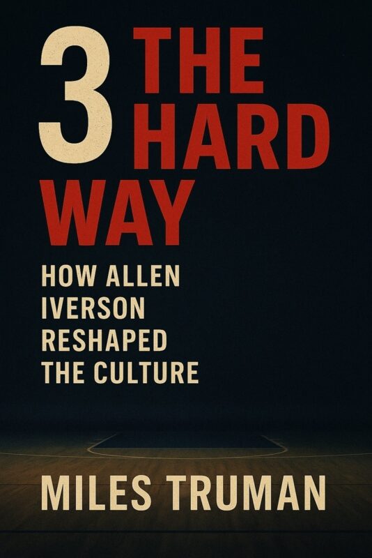 3 The Hard Way: How Allen Iverson Reshaped The Culture By Miles Truman