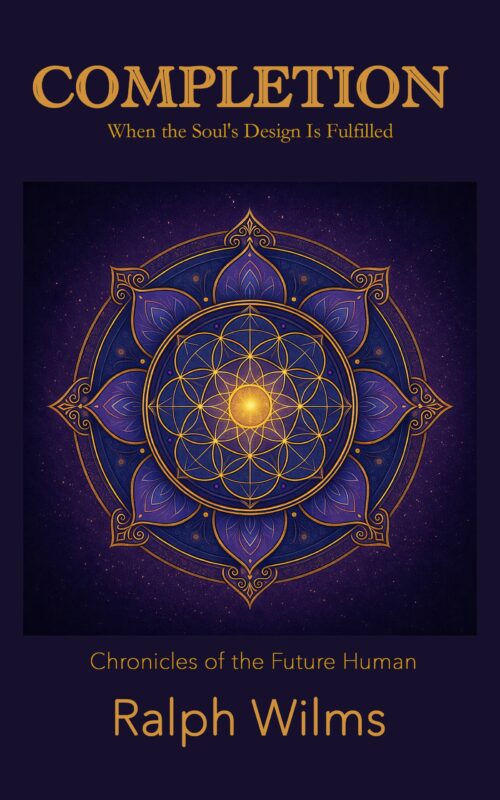 Completion – When the Soul’s Design Is Fulfilled: Chronicles of the Future Human By Ralph Wilms