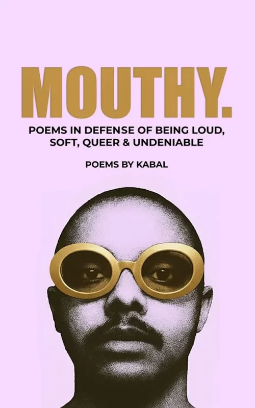 MOUTHY: Poems In Defense Of Being Loud, Soft, Queer & Undeniable By Kabal