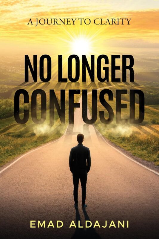 No Longer Confused: A Journey To Clarity By Emad Aldajani