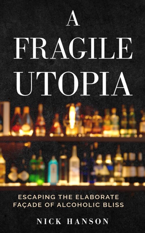 A Fragile Utopia: Escaping the Elaborate Facade of Alcoholic Bliss By Nick Hanson