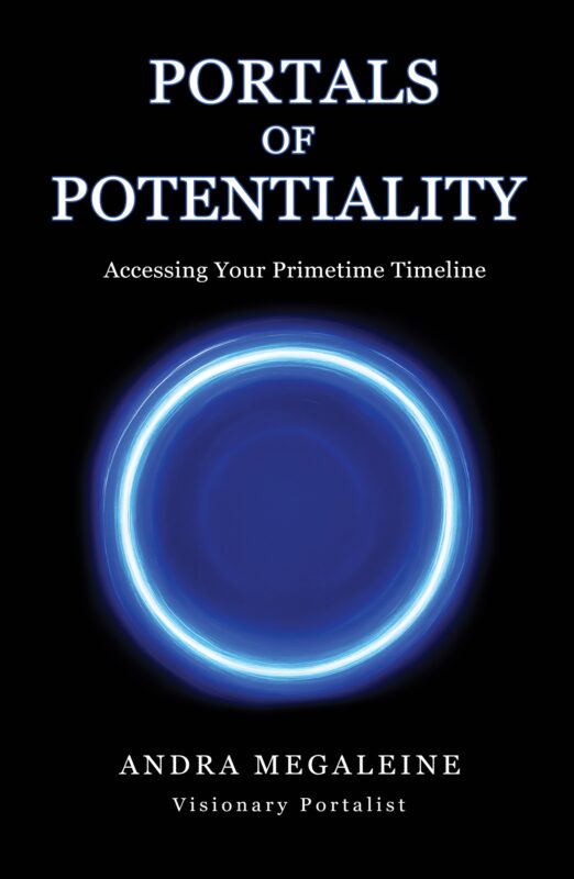 Portals of Potentiality: Accessing Your Primetime Timeline By Andra Megaleine