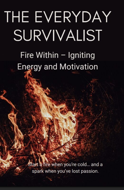 The Everyday Survivalist: Fire Within – Igniting Energy and Motivation