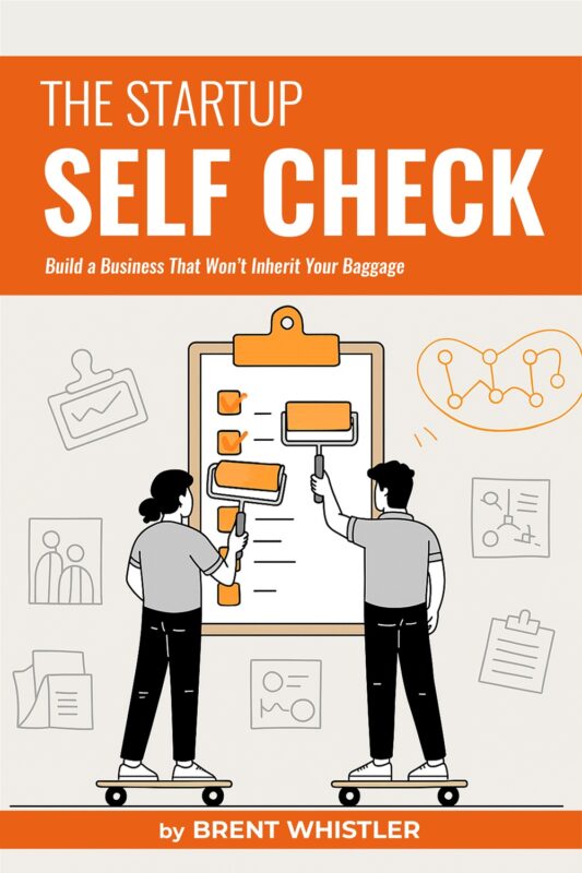 The Startup Self Check: Build a Business That Won’t Inherit Your Baggage By Brent Whistler