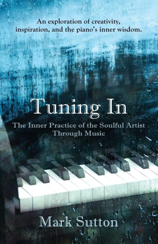 Tuning In: The Inner Practice of the Soulful Artist through Music By Mark Sutton