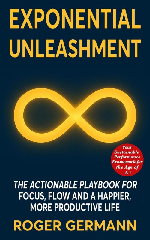 Exponential Unleashment: The Actionable Playbook for Focus, Flow, and a Happier, Healthier, More Productive Life – Exponential Series, Book 1 By Roger Germann
