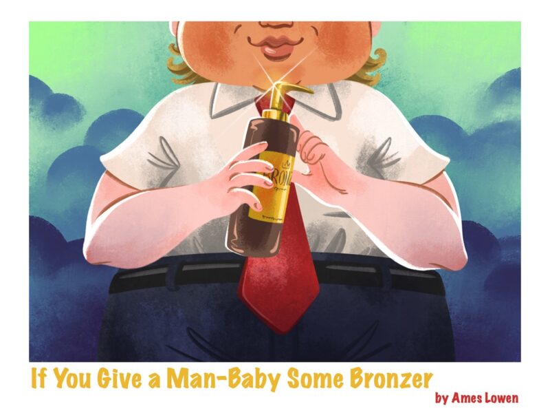 If You Give a Man-Baby Some Bronzer Ames Lowen