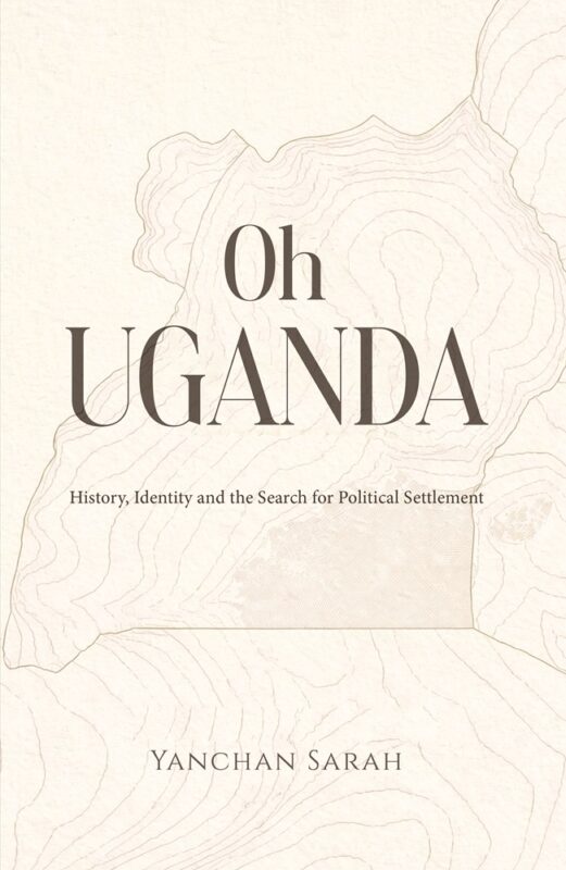 Oh Uganda: History, Identity and the Search for Political Settlement