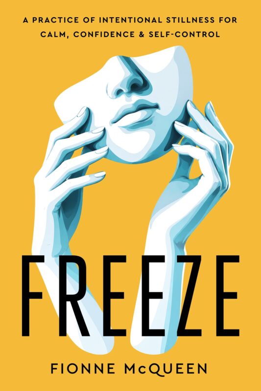 Freeze: A Practice of Intentional Stillness for Calm, Confidence & Self-Control By Fionne McQueen