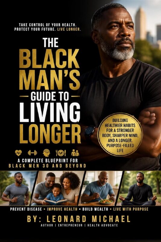 The Black Man’s Guide to Living Longer: Take Control of Your Health. Protect Your Future. Live Longer By Leonard Michael
