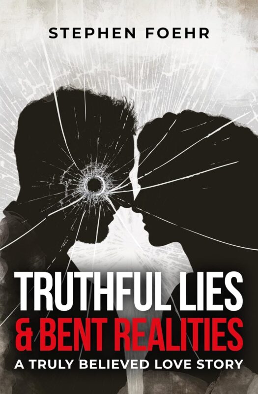 Truthful Lies & Bent Realities: A Truly Believed Love Story By Stephen Foehr