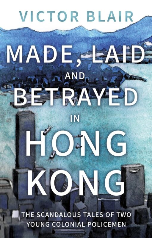 Made, Laid and Betrayed in Hong Kong By Victor Blair