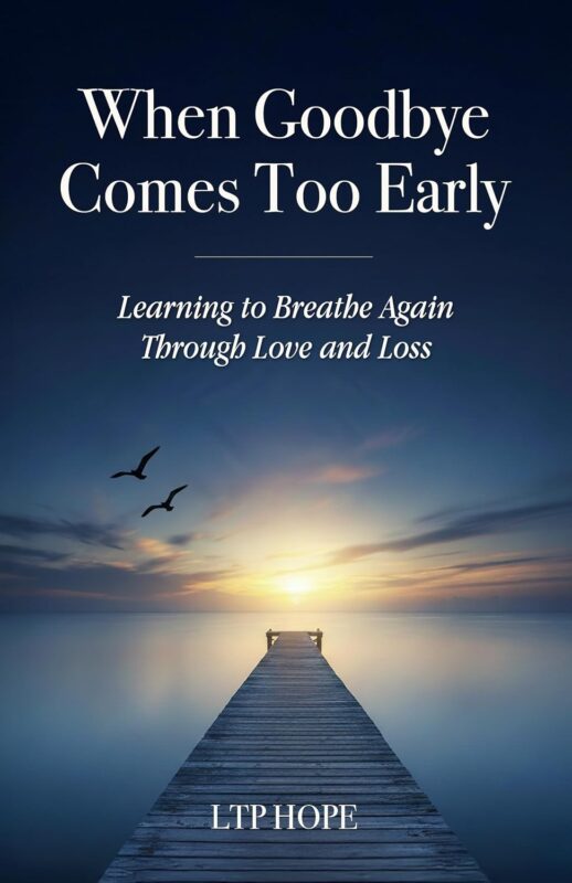 When Goodbye Comes Too Early: Learning to Breathe Through Love and Loss By LTP Hope